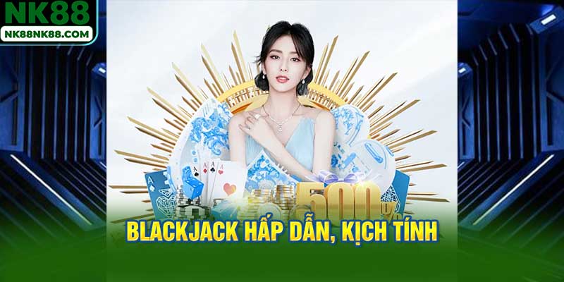 Blackjack Hấp Dẫn, Kịch Tính