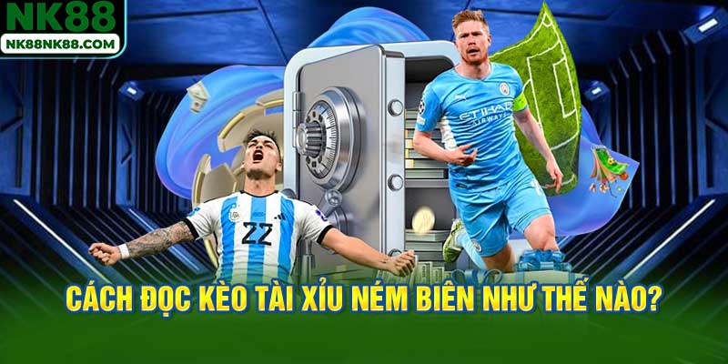Cách đọc kèo tài xỉu ném biên như thế nào?