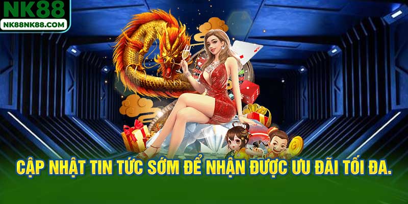 Cập nhật Tin tức sớm để nhận được ưu đãi tối đa.