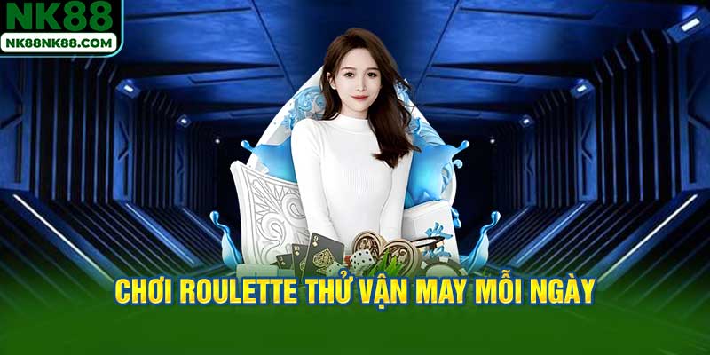 Chơi roulette thử vận may mỗi ngày