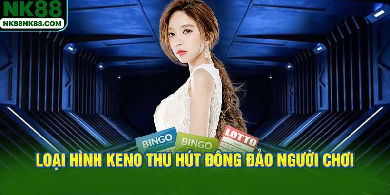 Loại hình Keno thu hút đông đảo người chơi