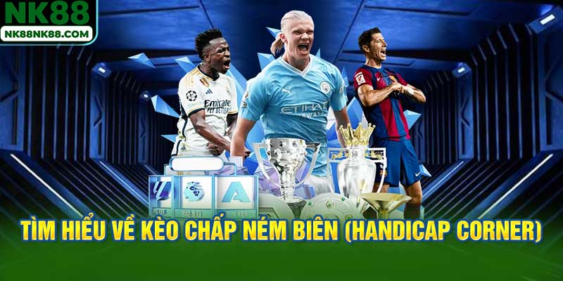 Tìm hiểu về kèo chấp ném biên (Handicap Corner)