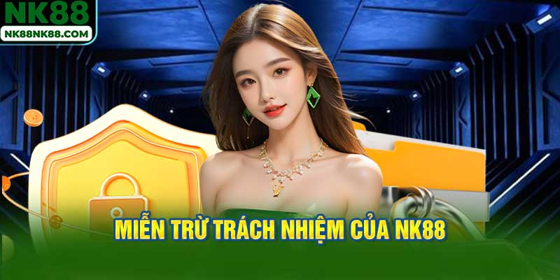 Vậy, miễn trừ trách nhiệm của NK88 bao gồm những vấn đề nào?