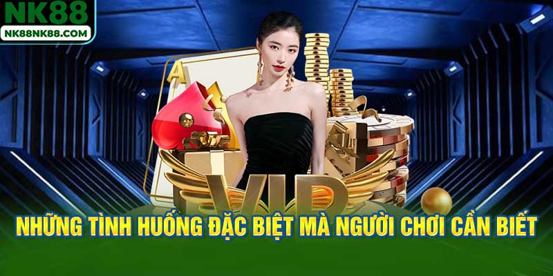 Những tình huống đặc biệt mà người chơi cần biết