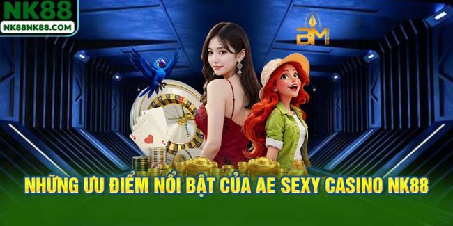 Những Ưu Điểm Nổi Bật Của AE Sexy Casino NK88