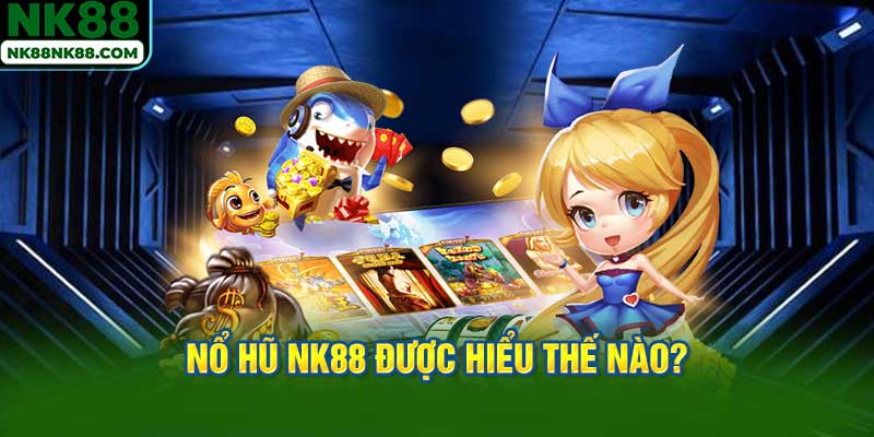 Nổ hũ NK88 được hiểu thế nào?