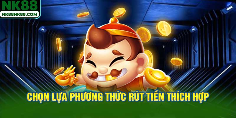 Chọn lựa phương thức rút tiền thích hợp