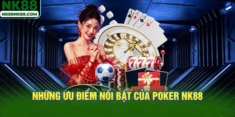 Những ưu điểm nổi bật của Poker NK88