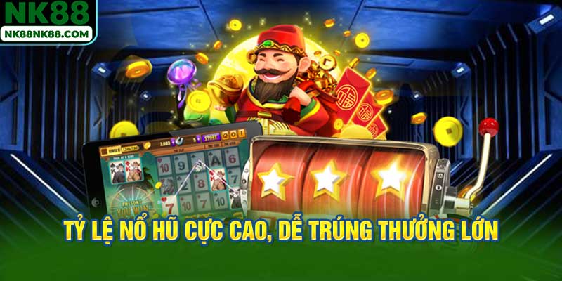 Tỷ lệ nổ hũ cực cao, dễ trúng thưởng lớn