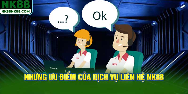 Những ưu điểm của dịch vụ liên hệ NK88
